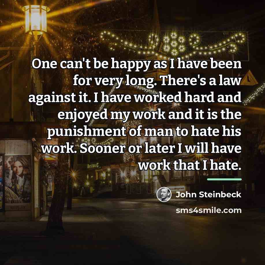 “One can't be happy as I have been for very…” quote by John Steinbeck
