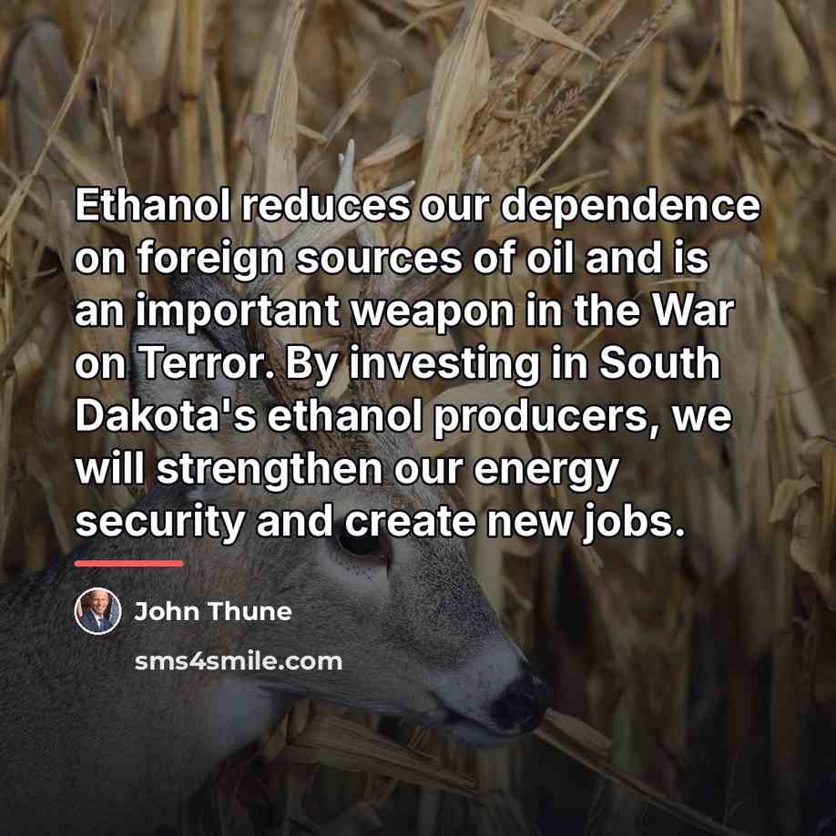 “Ethanol reduces our dependence on foreign sources of oil and…” quote by John Thune