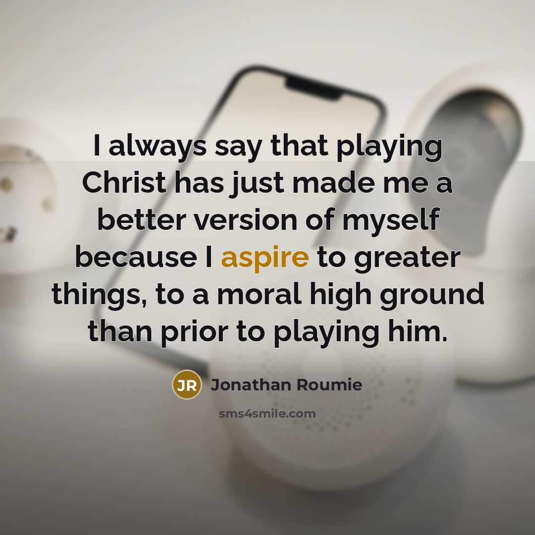 “I always say that playing Christ has just made me…” quote by Jonathan Roumie