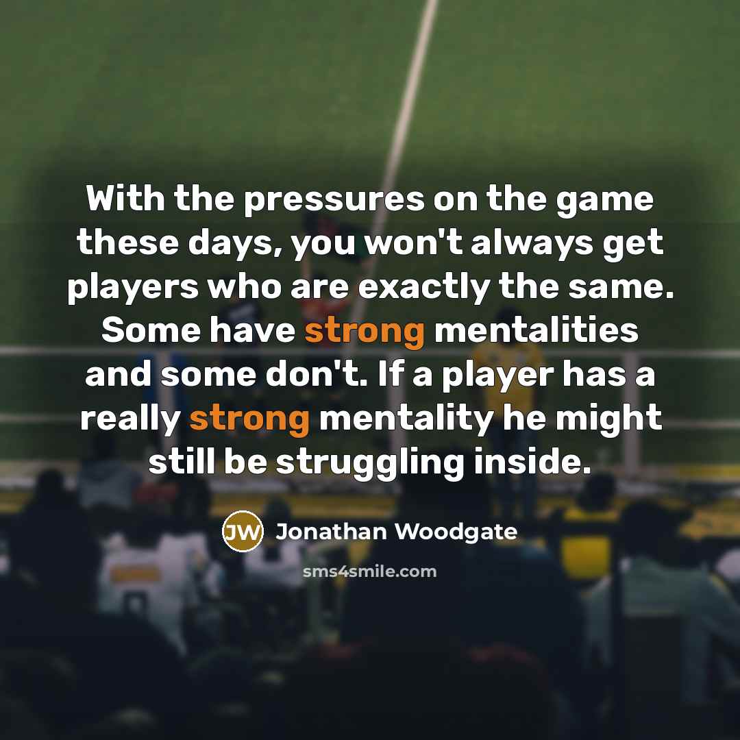 “With the pressures on the game these days, you won't…” quote by Jonathan Woodgate