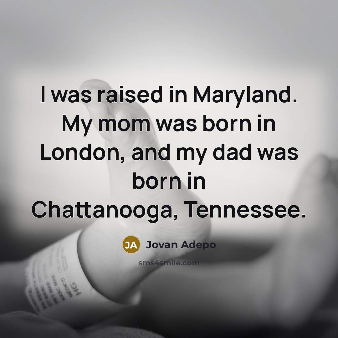 “I was raised in Maryland. My mom was born in…” quote by Jovan Adepo