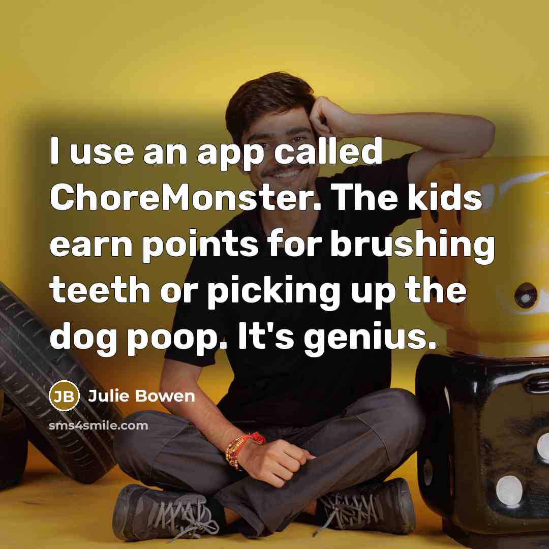 “I use an app called ChoreMonster. The kids earn points…” quote by Julie Bowen