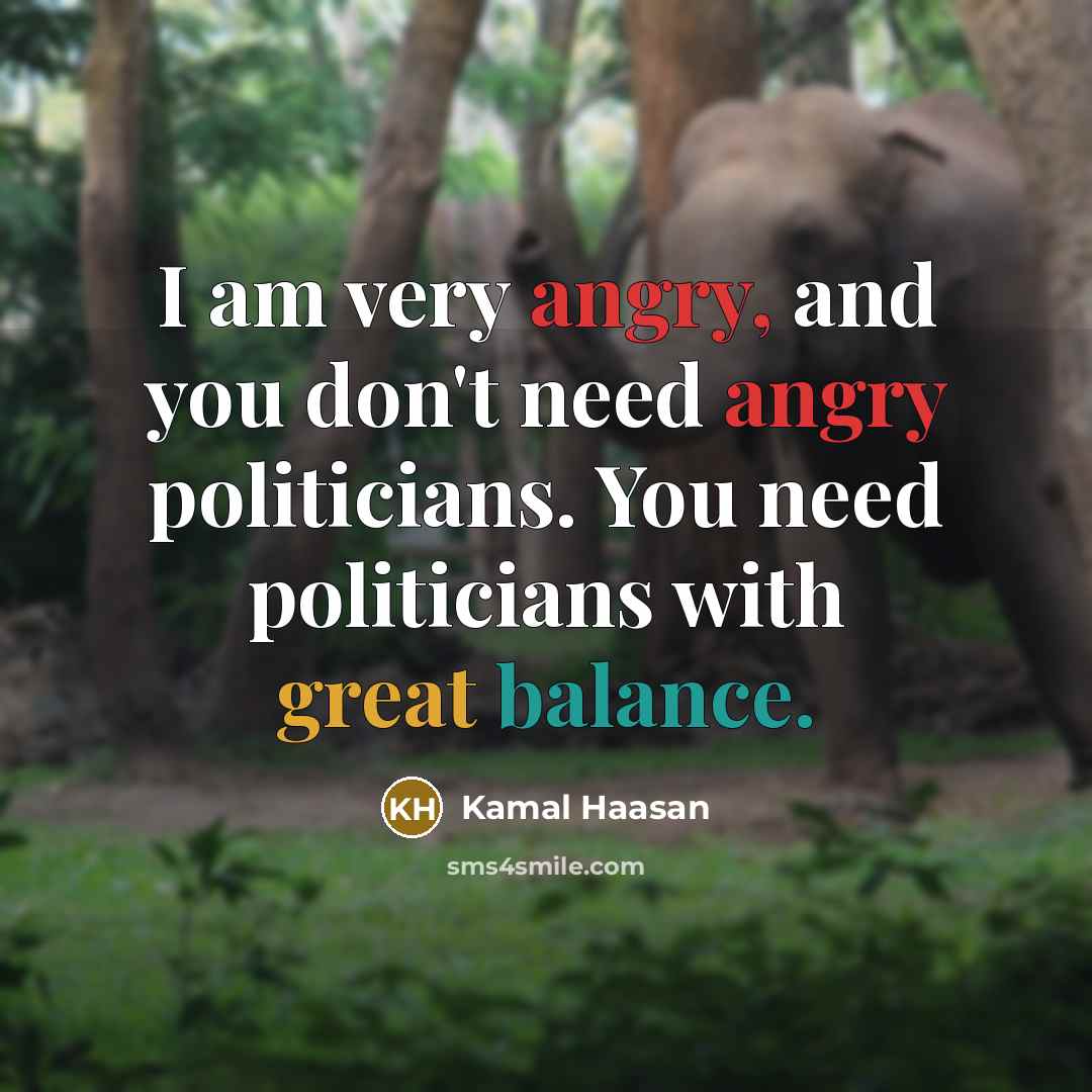 “I am very angry, and you don't need angry politicians.…” quote by Kamal Haasan