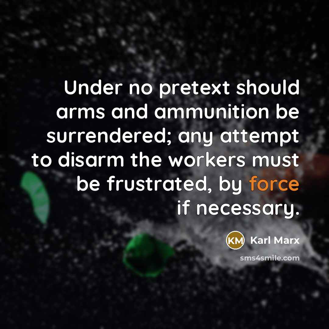 “Under no pretext should arms and ammunition be surrendered; any…” quote by Karl Marx
