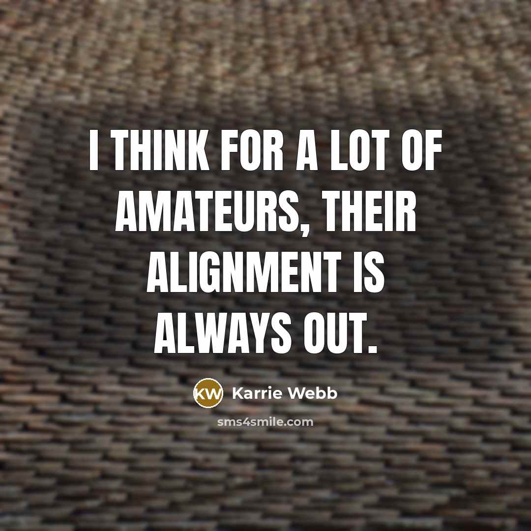 “I think for a lot of amateurs, their alignment is…” quote by Karrie Webb