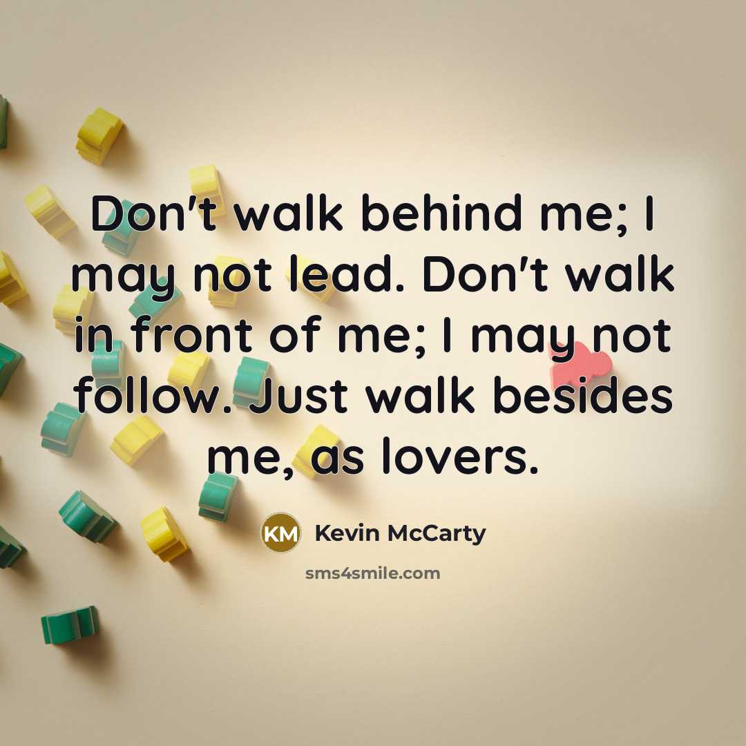 “Don't walk behind me; I may not lead. Don't walk…” quote by Kevin McCarty