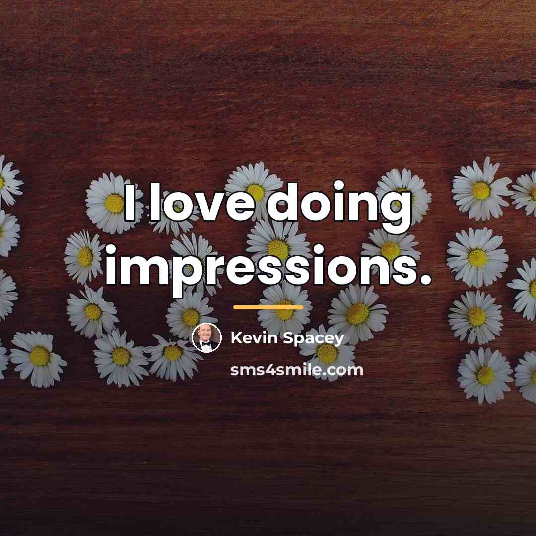 “I love doing impressions.…” quote by Kevin Spacey