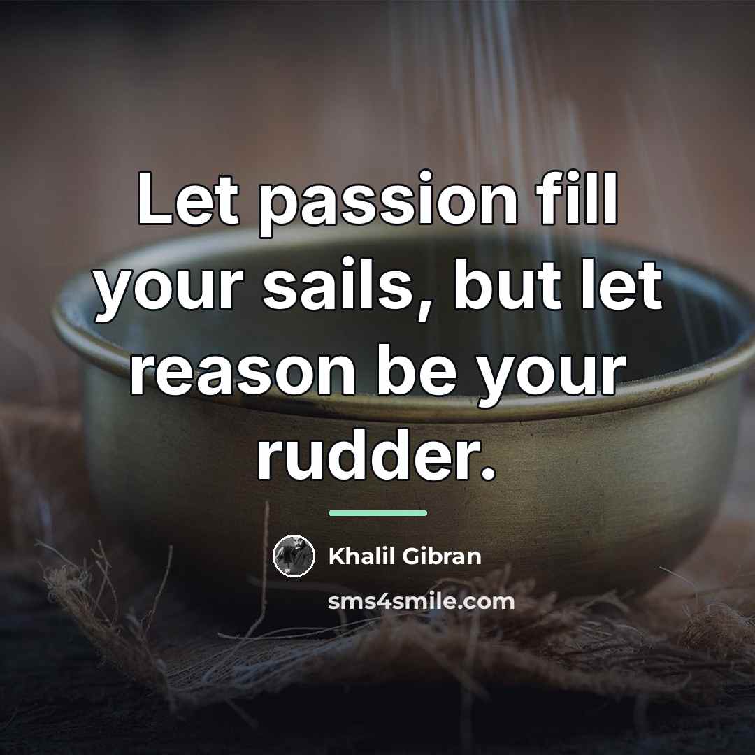 “Let passion fill your sails, but let reason be your…” quote by Khalil Gibran