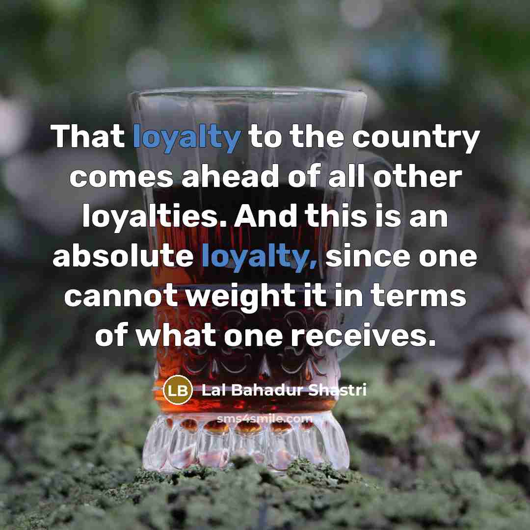“That loyalty to the country comes ahead of all other…” quote by Lal Bahadur Shastri