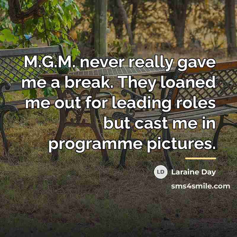 “M.G.M. never really gave me a break. They loaned me…” quote by Laraine Day