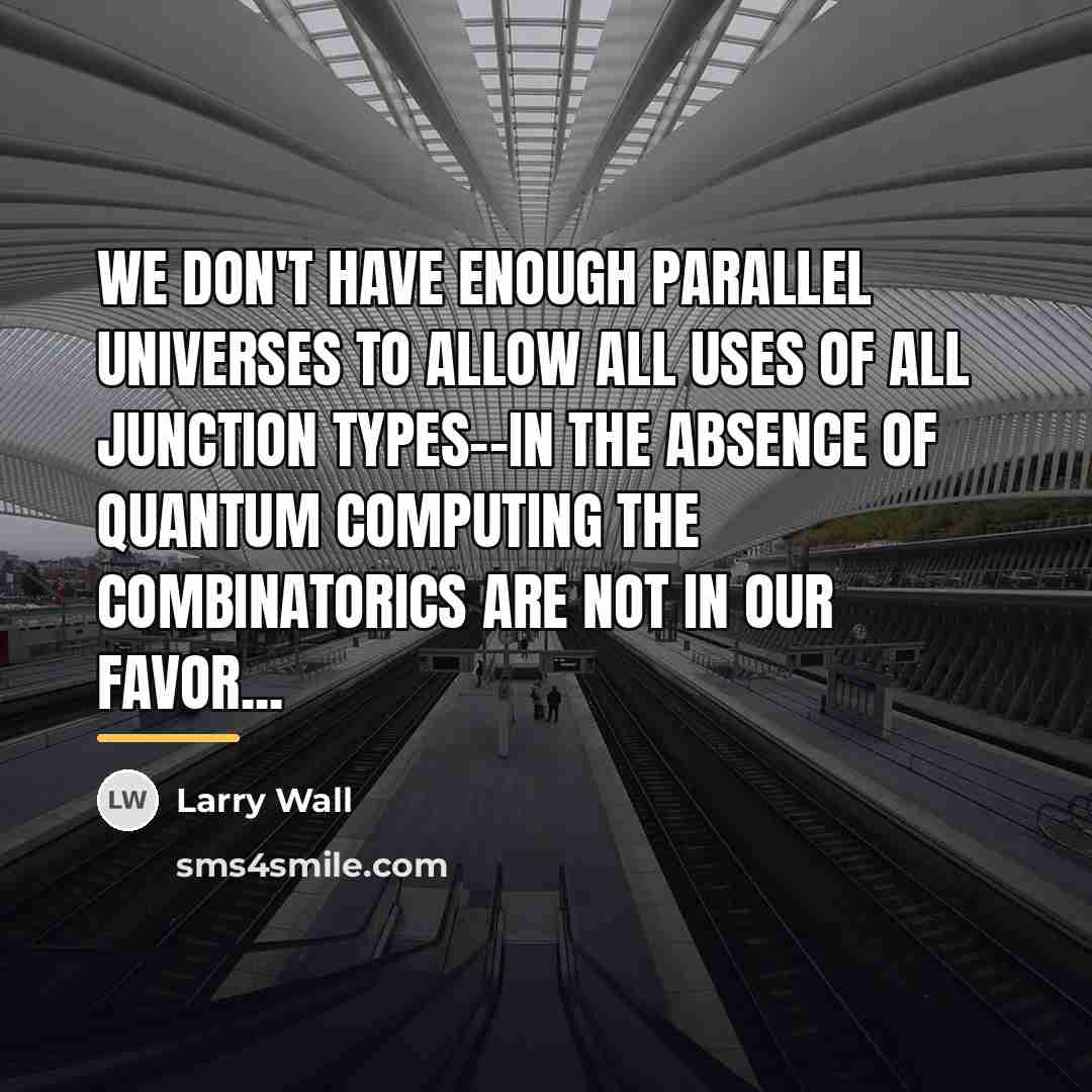 “We don't have enough parallel universes to allow all uses…” quote by Larry Wall