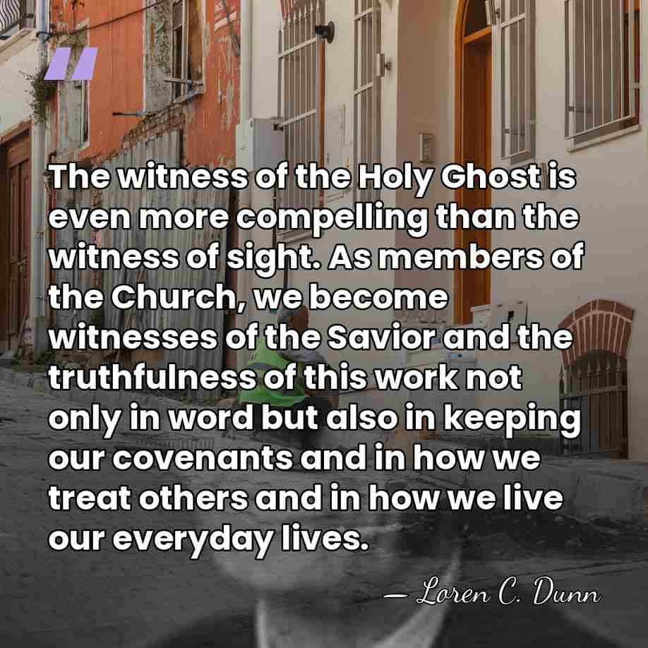 The witness of the Holy Ghost is even more compelling than the&hellip; - Loren C. Dunn