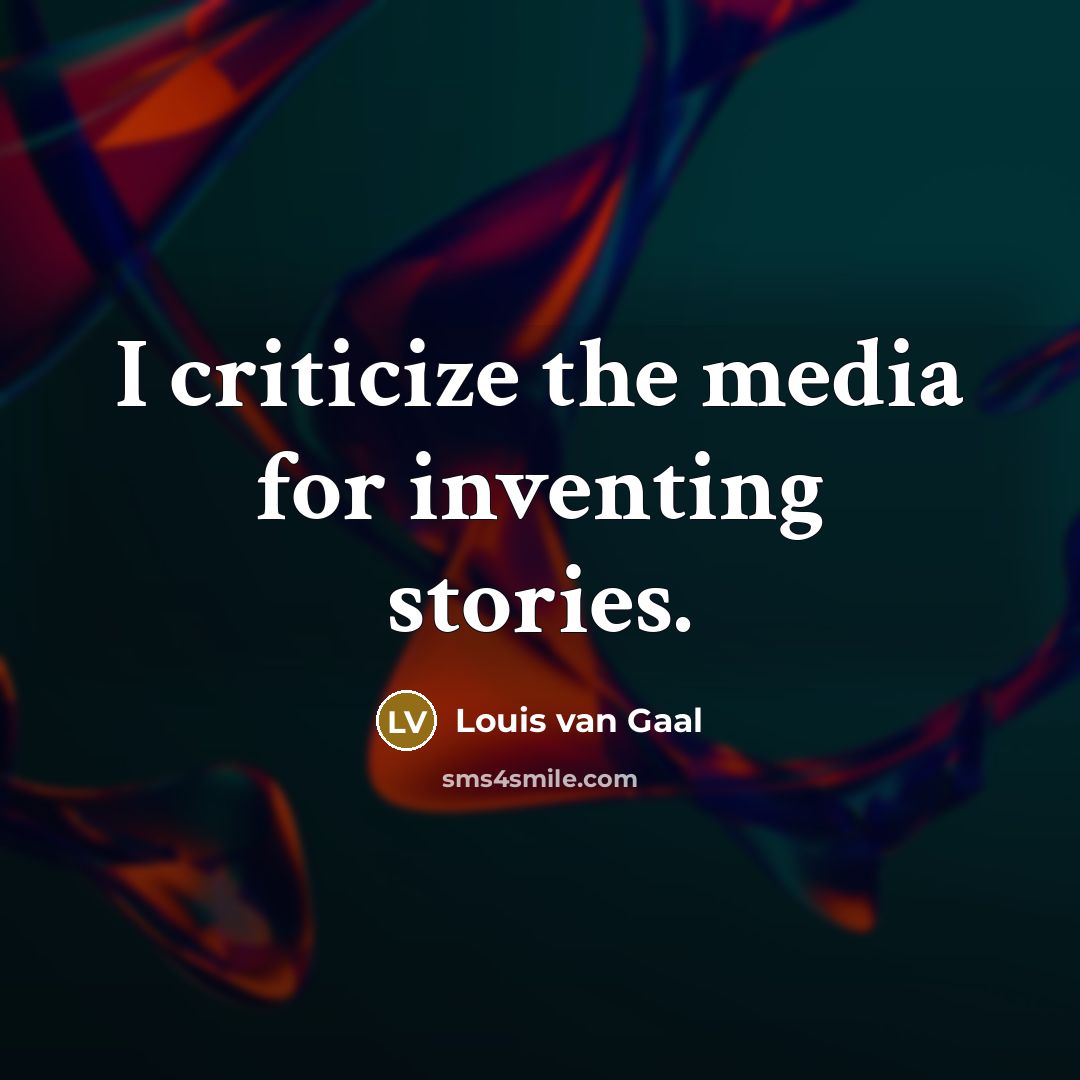 “I criticize the media for inventing stories.…” quote by Louis van Gaal