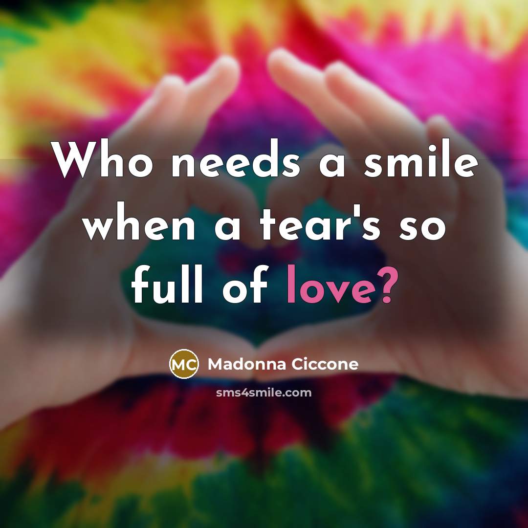 “Who needs a smile when a tear's so full of…” quote by Madonna Ciccone
