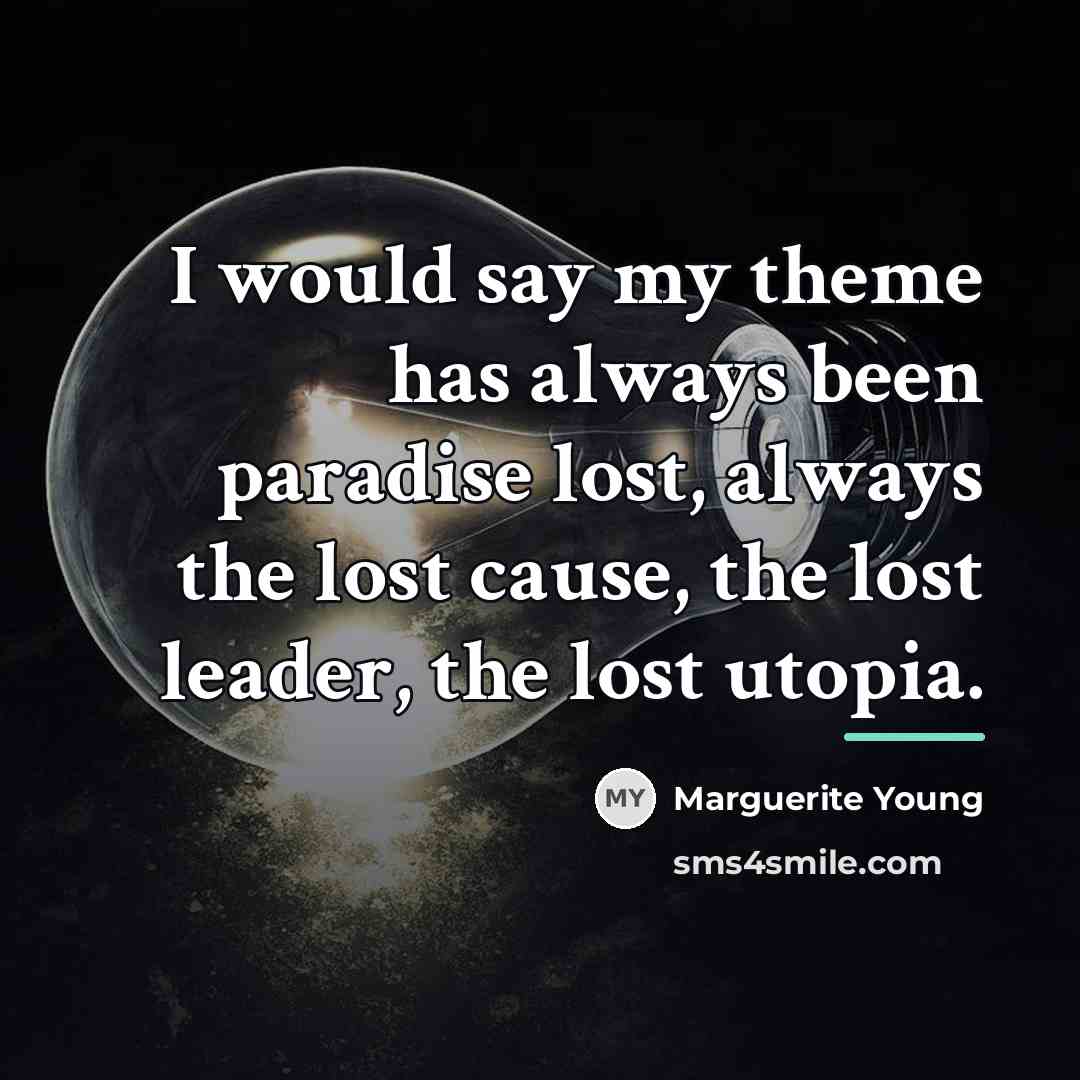 “I would say my theme has always been paradise lost,…” quote by Marguerite Young