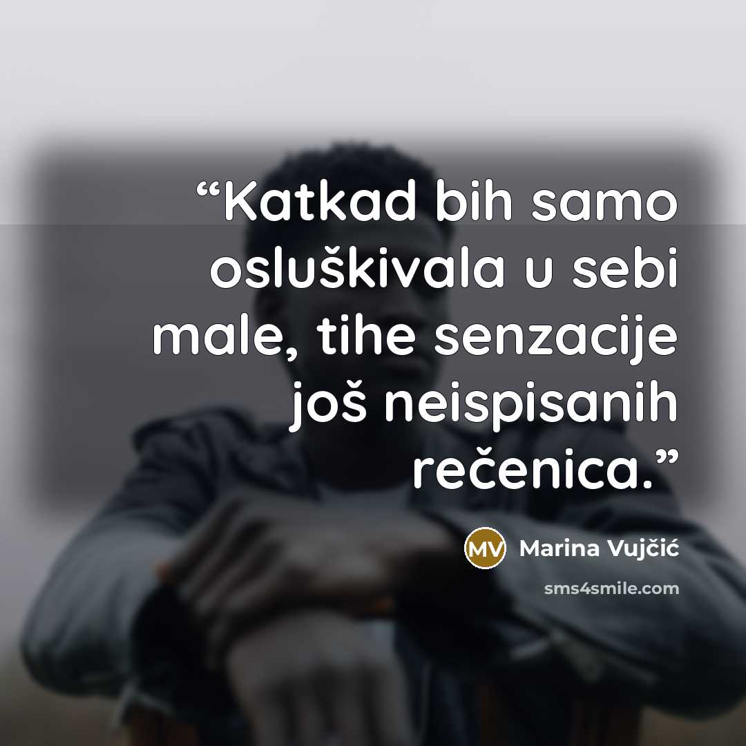 “Katkad bih samo osluškivala u sebi male, tihe senzacije još neispisanih rečenica.” quote by Marina Vujčić