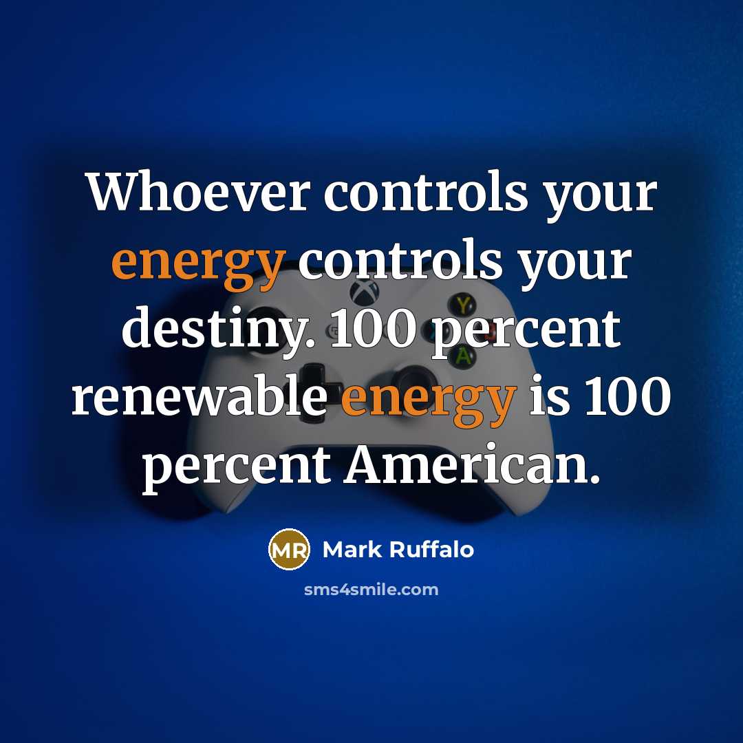 “Whoever controls your energy controls your destiny. 100 percent renewable…” quote by Mark Ruffalo