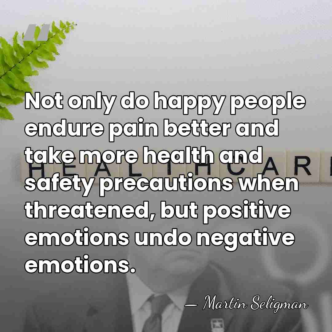 Not only do happy people endure pain better and take more health&hellip; - Martin Seligman
