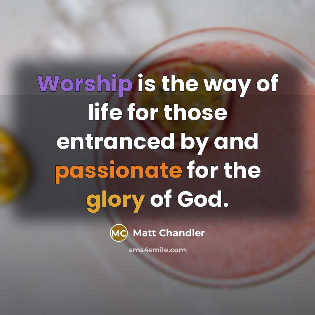 “Worship is the way of life for those entranced by…” quote by Matt Chandler