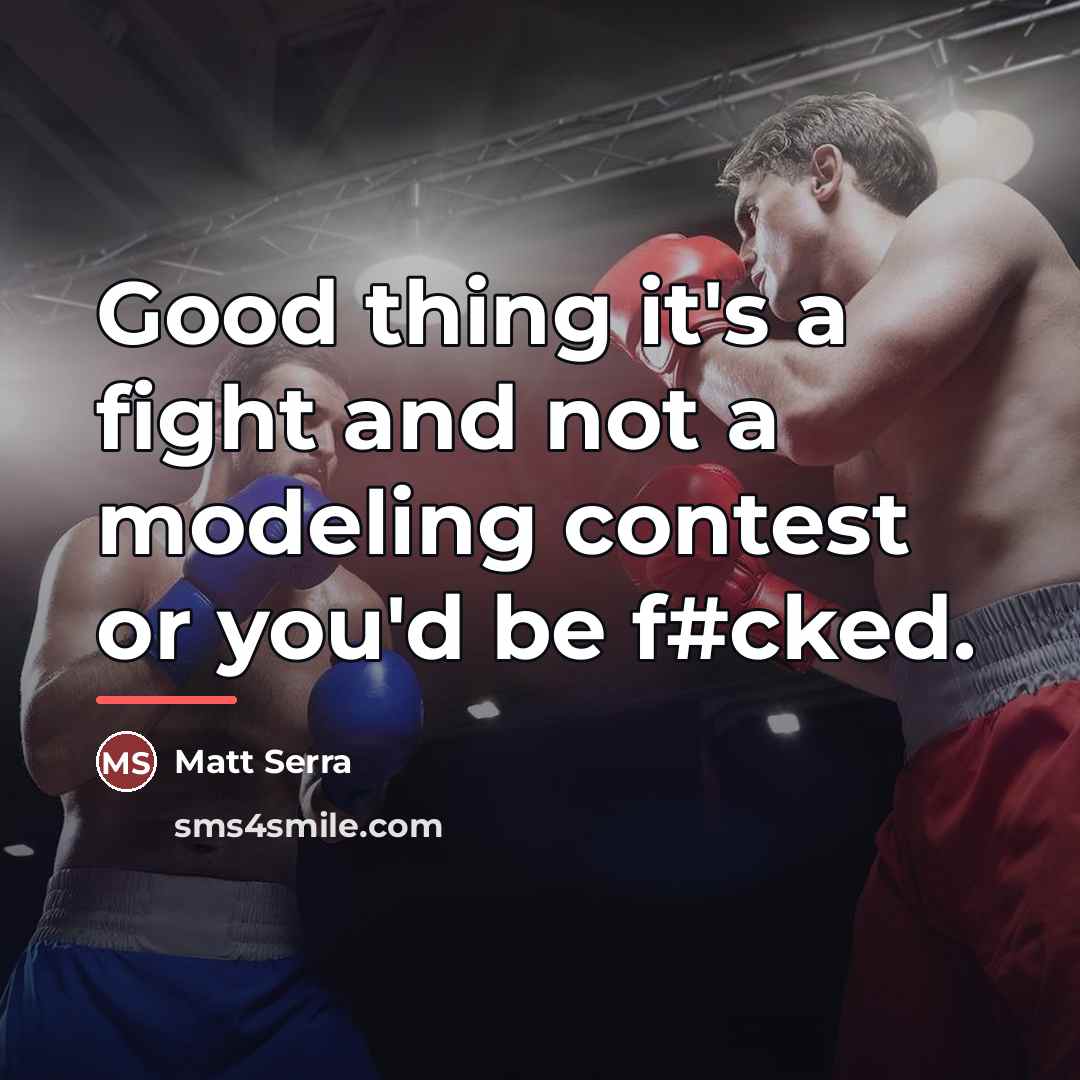 “Good thing it's a fight and not a modeling contest…” quote by Matt Serra