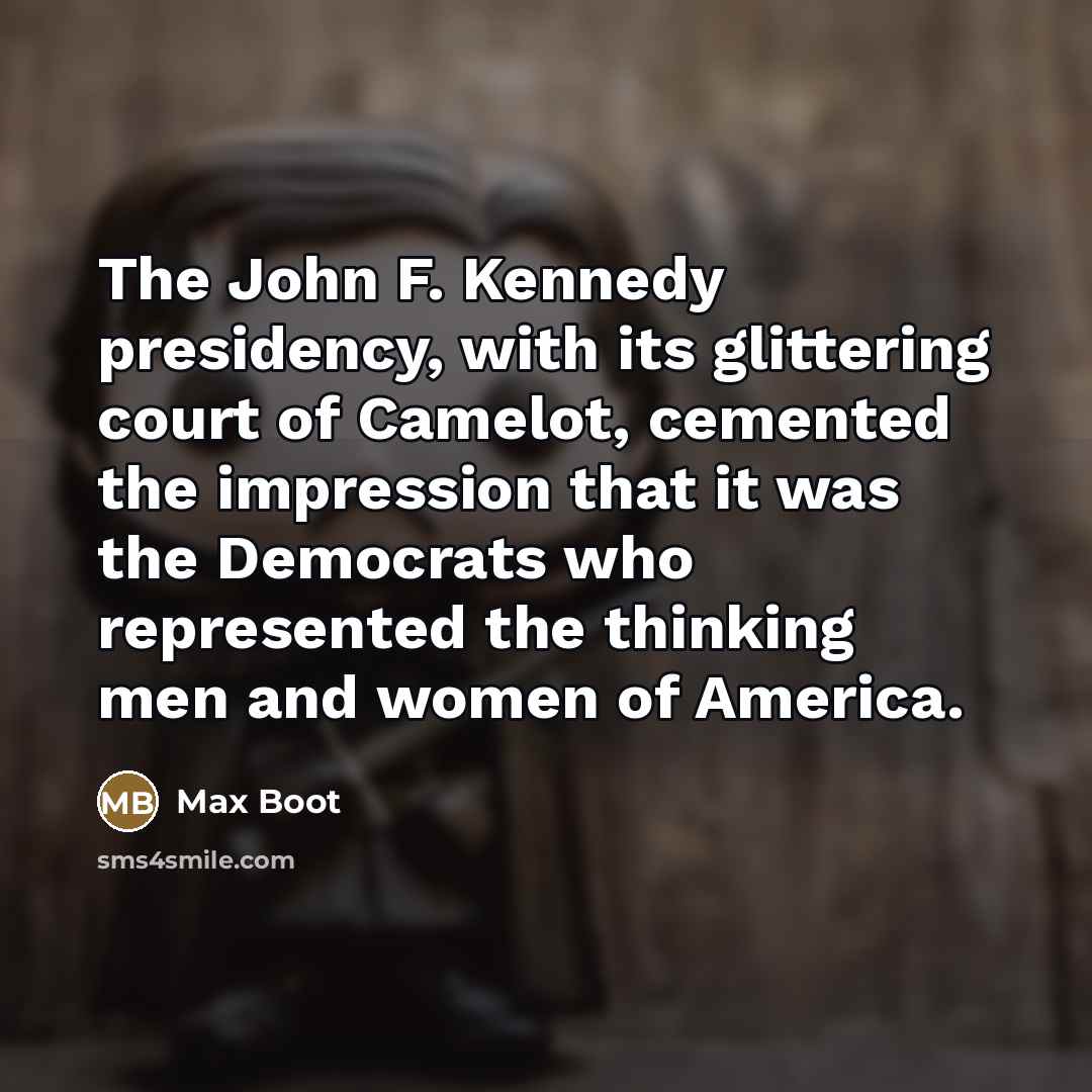“The John F. Kennedy presidency, with its glittering court of…” quote by Max Boot