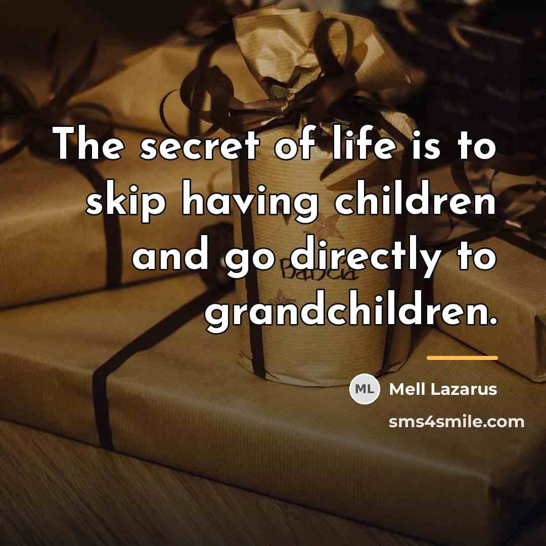 “The secret of life is to skip having children and…” quote by Anonymous