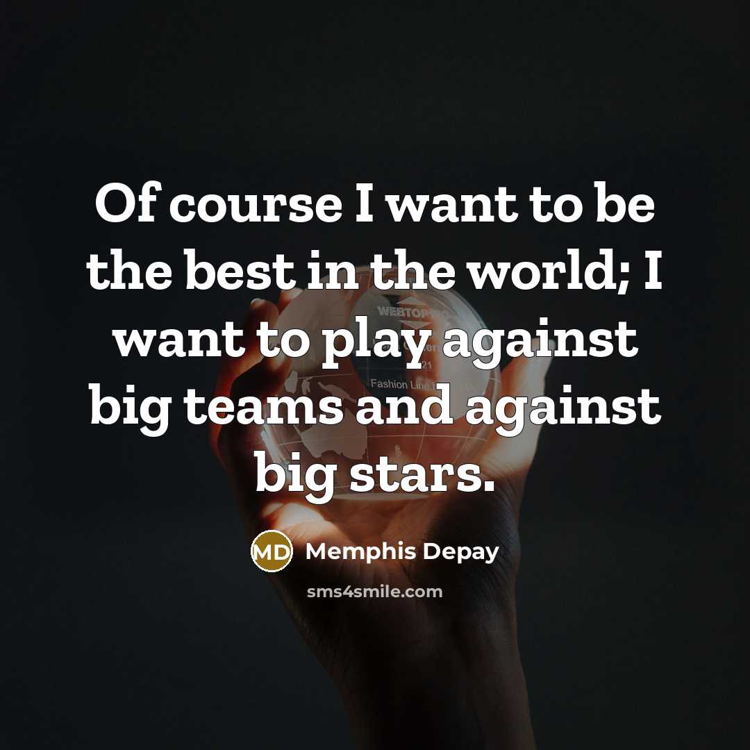 “Of course I want to be the best in the…” quote by Memphis Depay