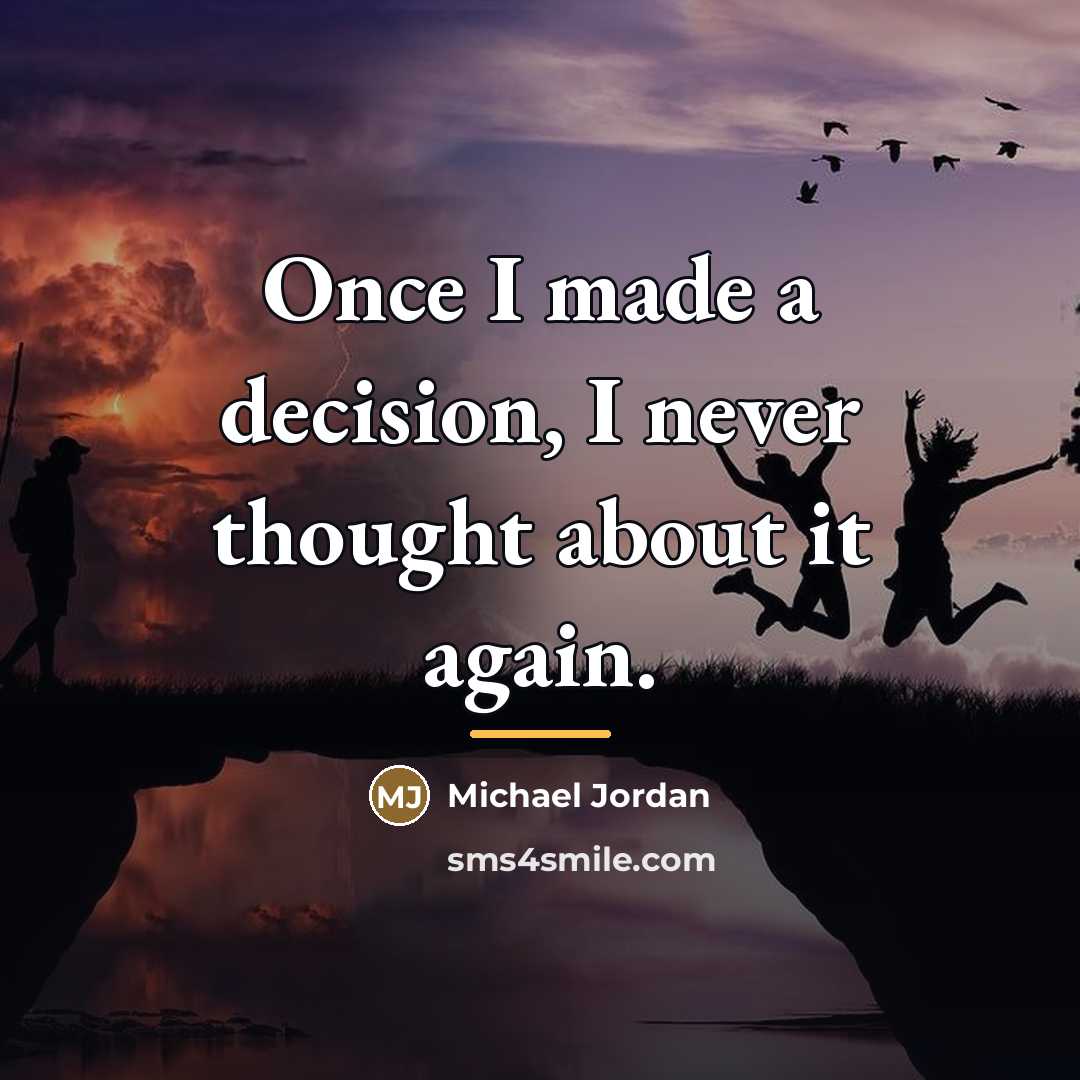 “Once I made a decision, I never thought about it…” quote by Michael Jordan