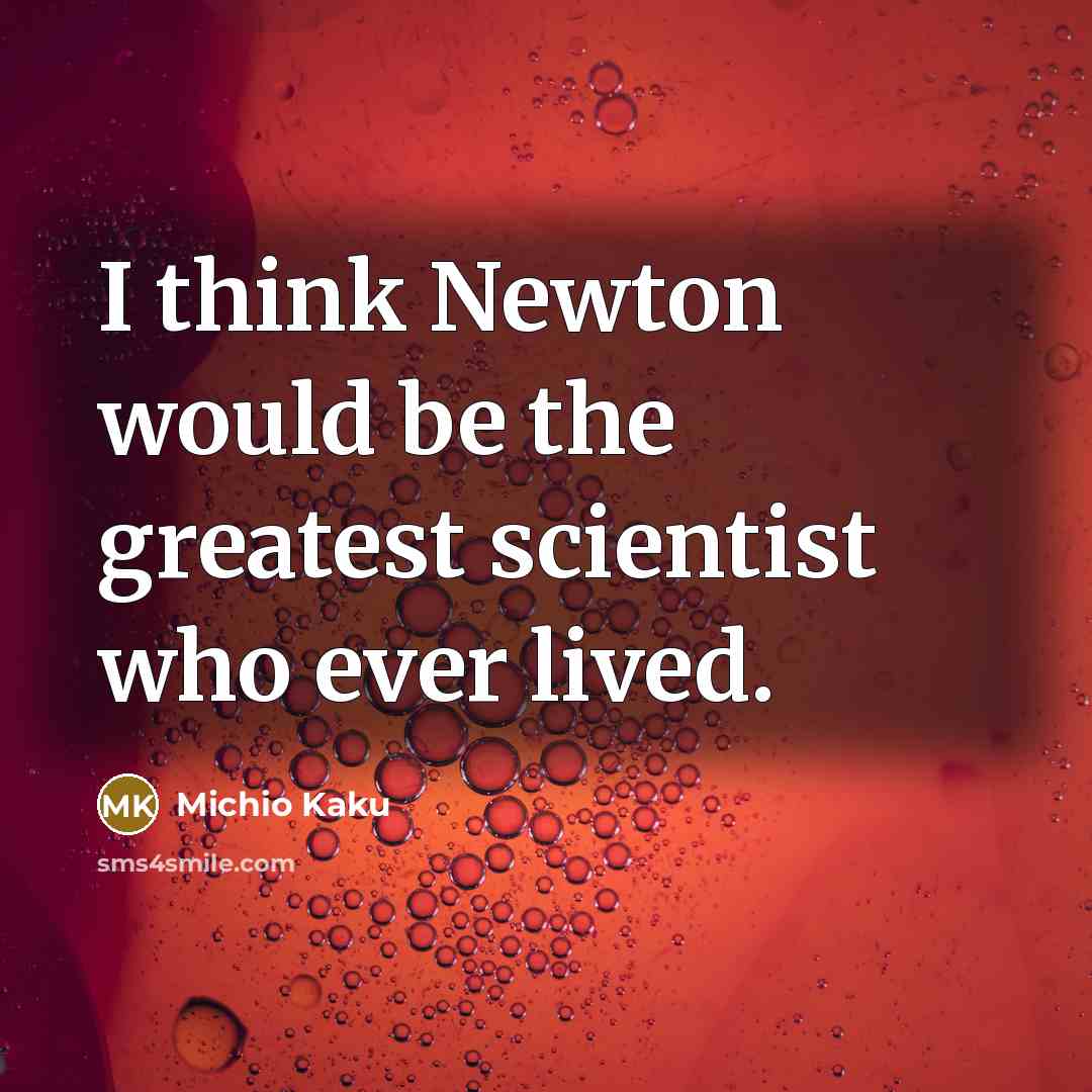 “I think Newton would be the greatest scientist who ever…” quote by Michio Kaku