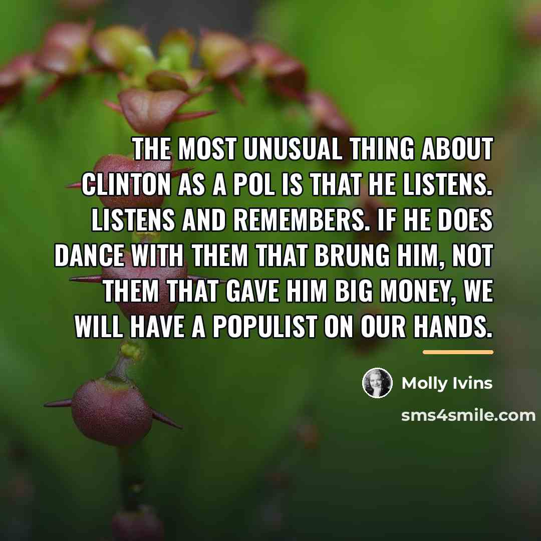 “The most unusual thing about Clinton as a pol is…” quote by Molly Ivins
