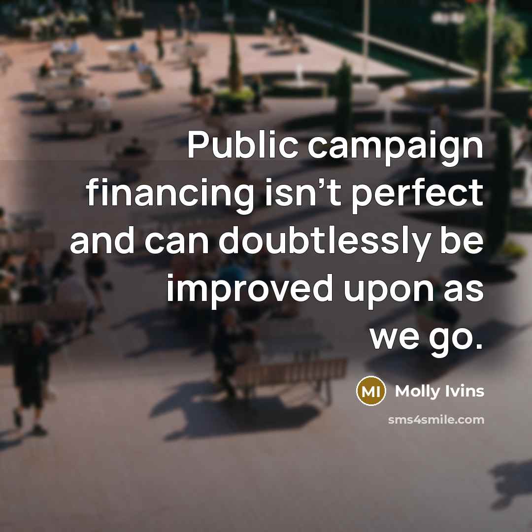 “Public campaign financing isn't perfect and can doubtlessly be improved…” quote by Molly Ivins