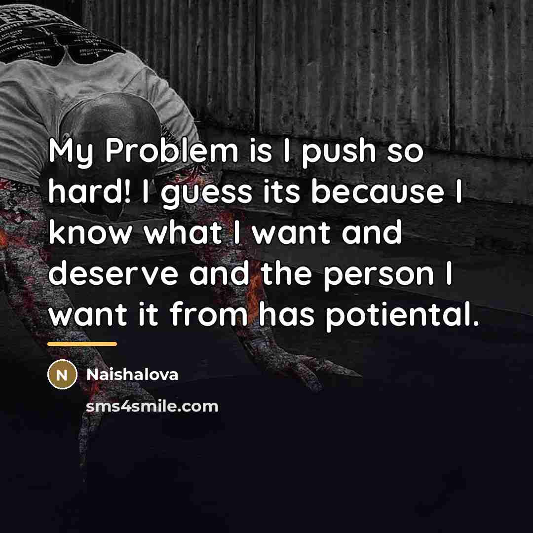 “My Problem is I push so hard! I guess its…” quote by Naishalova