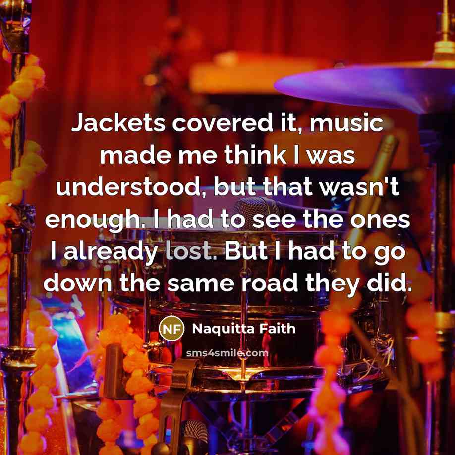 “Jackets covered it, music made me think I was understood,…” quote by Naquitta Faith
