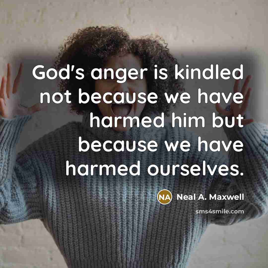 “God's anger is kindled not because we have harmed him…” quote by Neal A. Maxwell