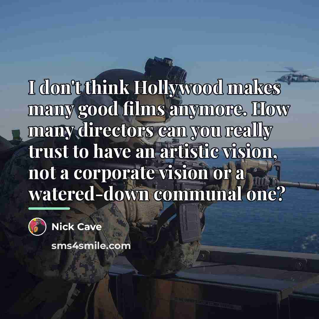 “I don't think Hollywood makes many good films anymore. How…” quote by Nick Cave