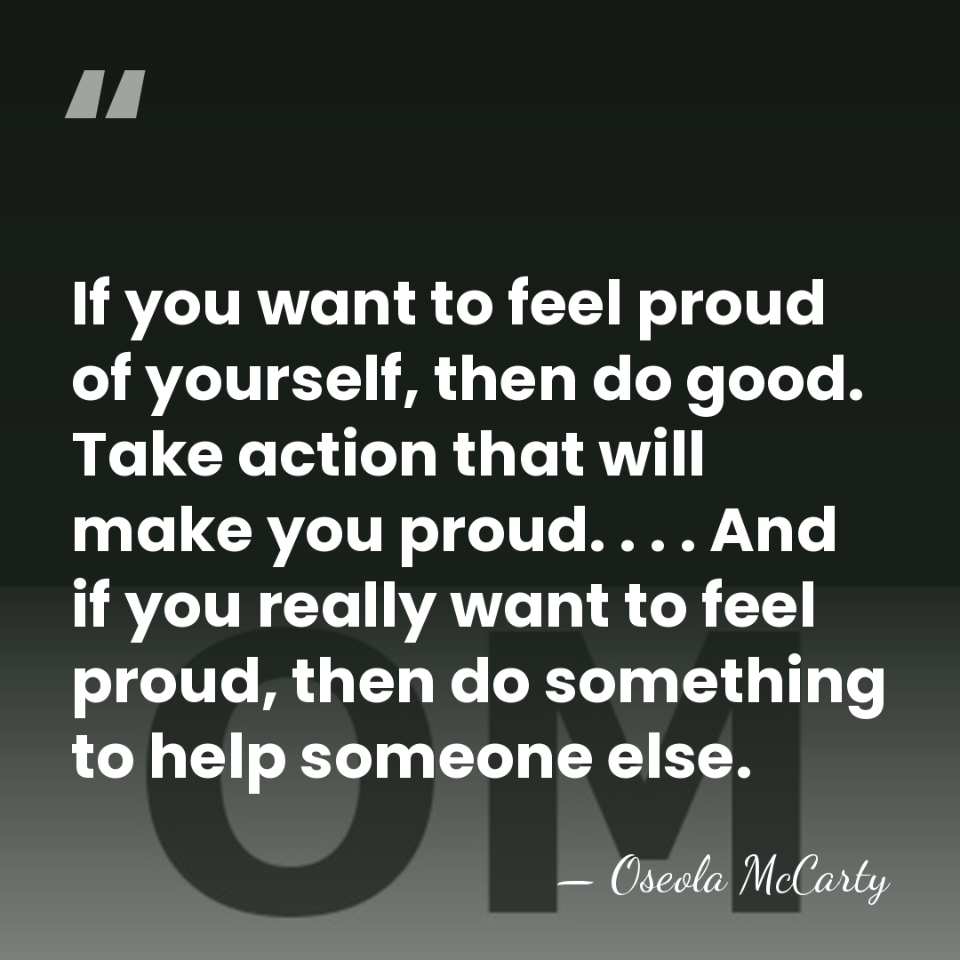 If you want to feel proud of yourself, then do good. Take&hellip; - Oseola McCarty