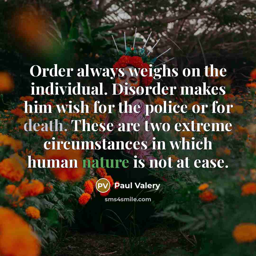 “Order always weighs on the individual. Disorder makes him wish…” quote by Paul Valery