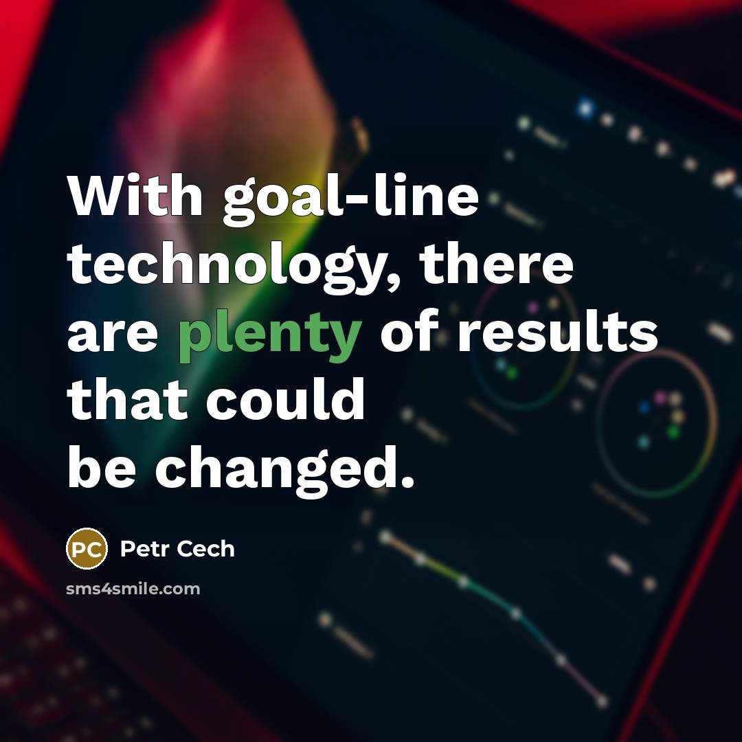 “With goal-line technology, there are plenty of results that could…” quote by Petr Cech
