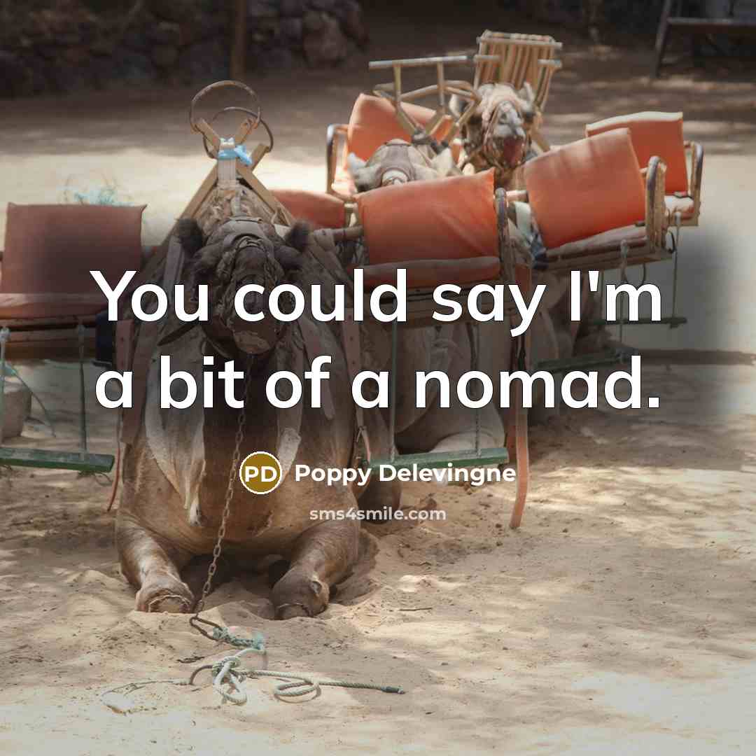 “You could say I'm a bit of a nomad.…” quote by Poppy Delevingne