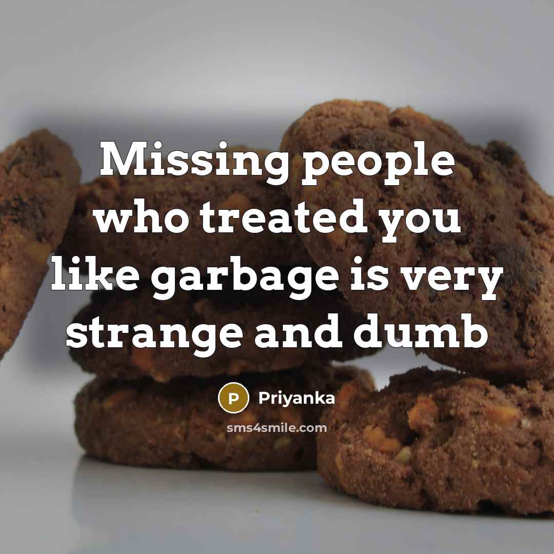 “Missing people who treated you like garbage is very strange and dumb” quote by Priyanka