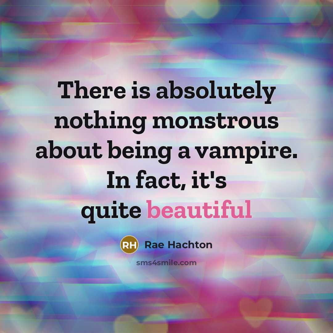 “There is absolutely nothing monstrous about being a vampire. In…” quote by Rae Hachton