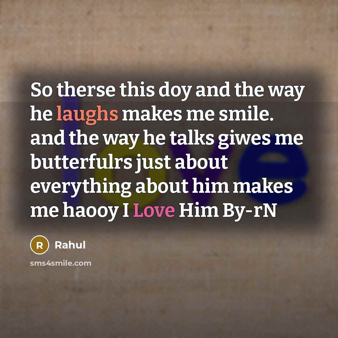 “So therse this doy and the way he laughs makes me smile. and the way he talks giwes me butterfulrs just about everything about him makes me haooy I Love Him By-rN” quote by Rahul
