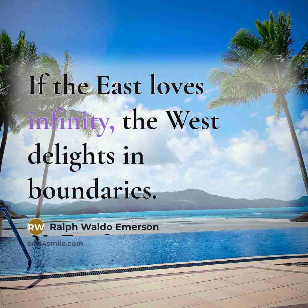“If the East loves infinity, the West delights in boundaries.…” quote by Ralph Waldo Emerson