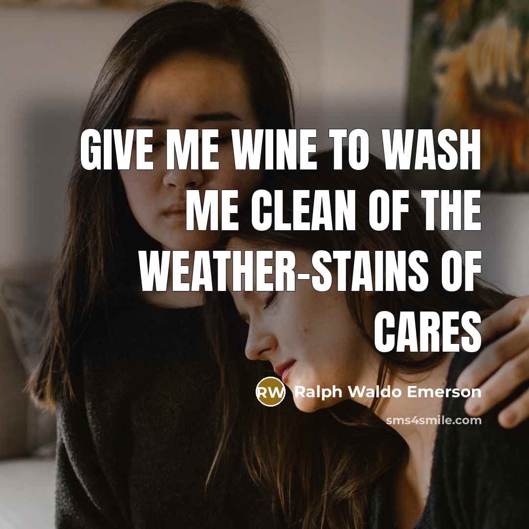 “Give me wine to wash me clean of the weather-stains…” quote by Ralph Waldo Emerson