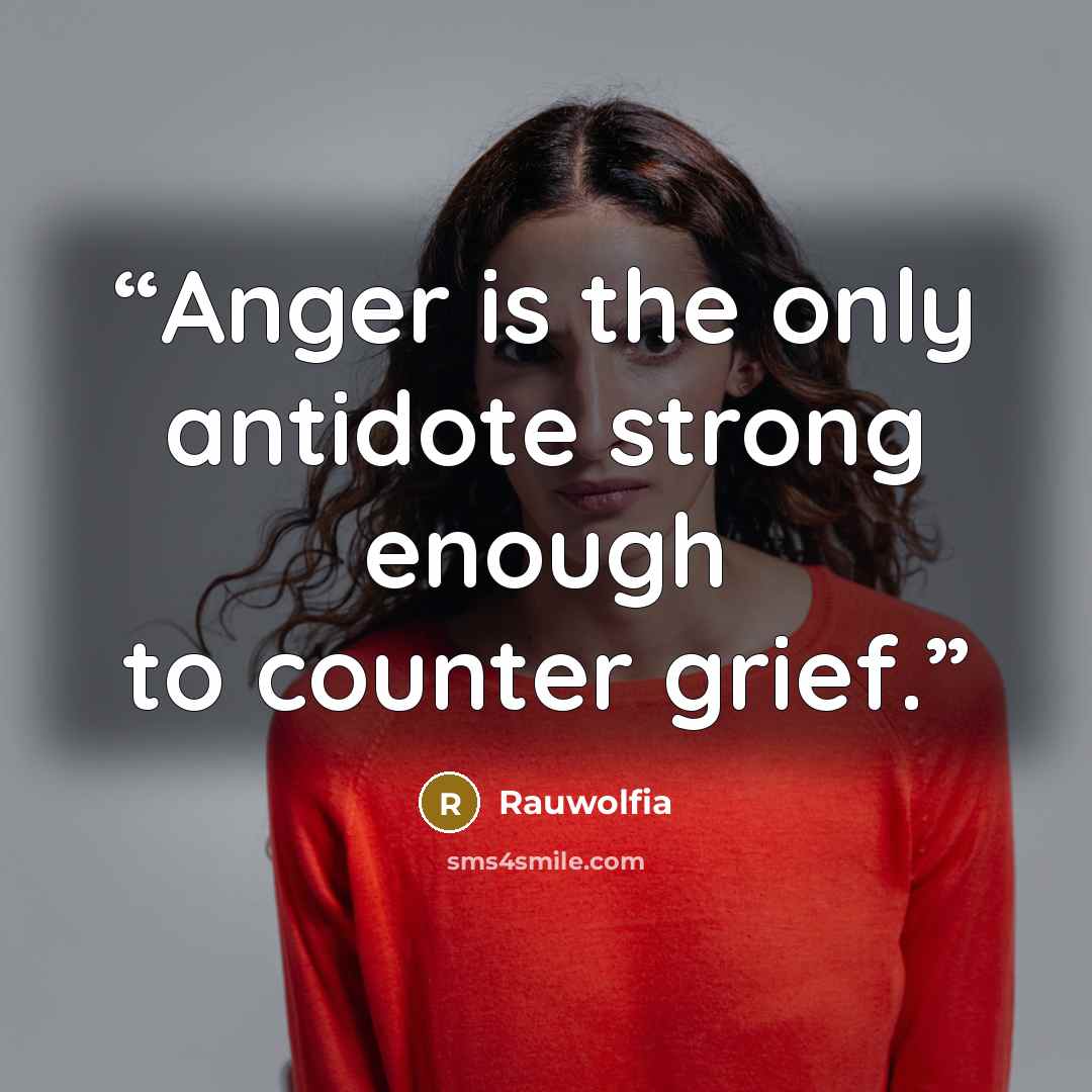 “Anger is the only antidote strong enough to counter grief.” quote by Rauwolfia