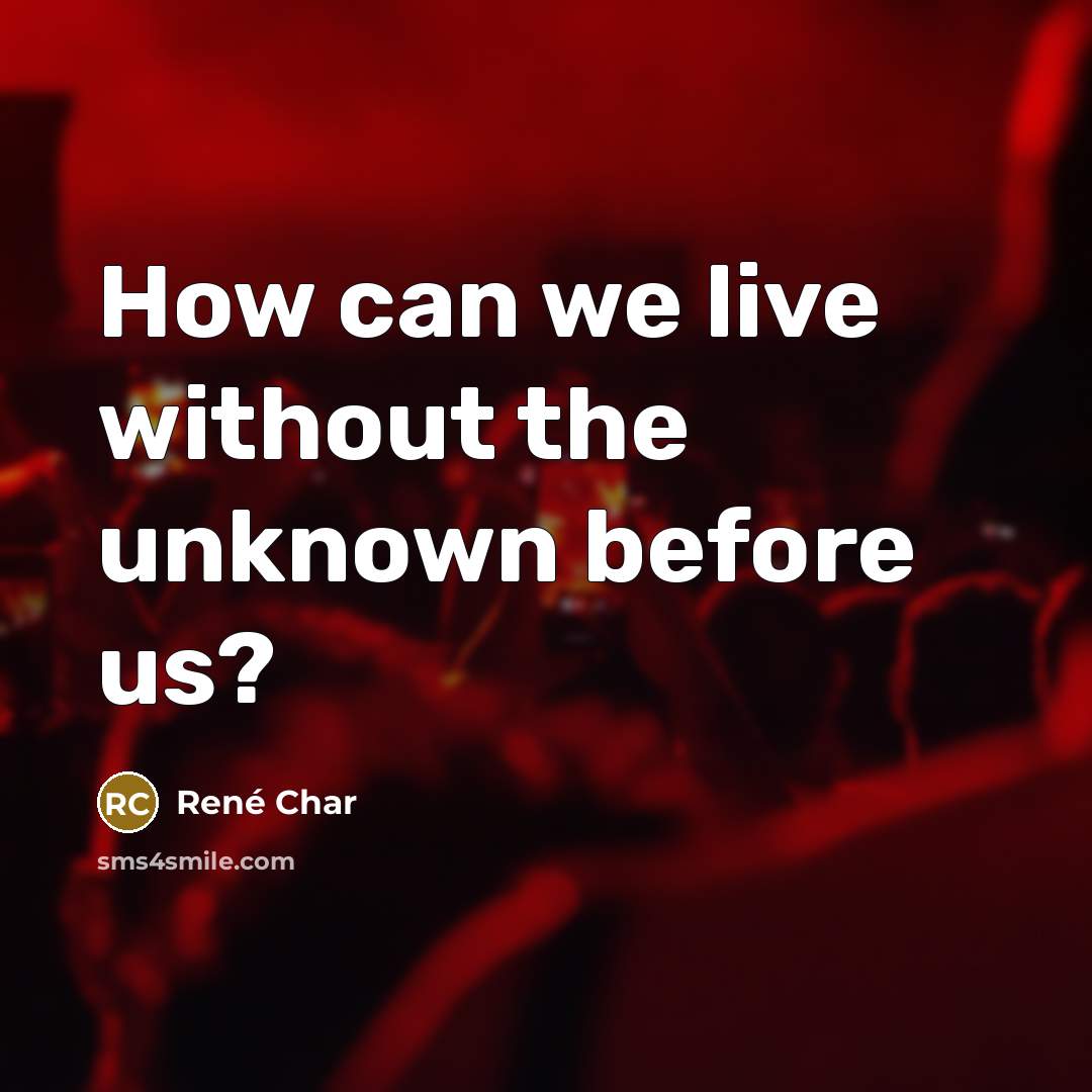 “How can we live without the unknown before us?…” quote by Rene Char