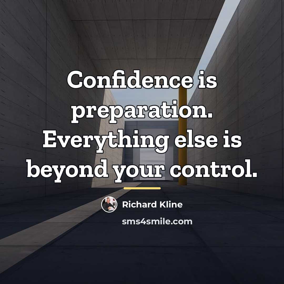 “Confidence is preparation. Everything else is beyond your control.…” quote by Richard Kline