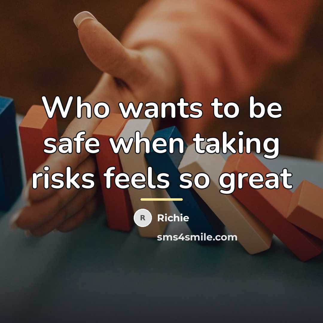 “Who wants to be safe when taking risks feels so…” quote by Richie