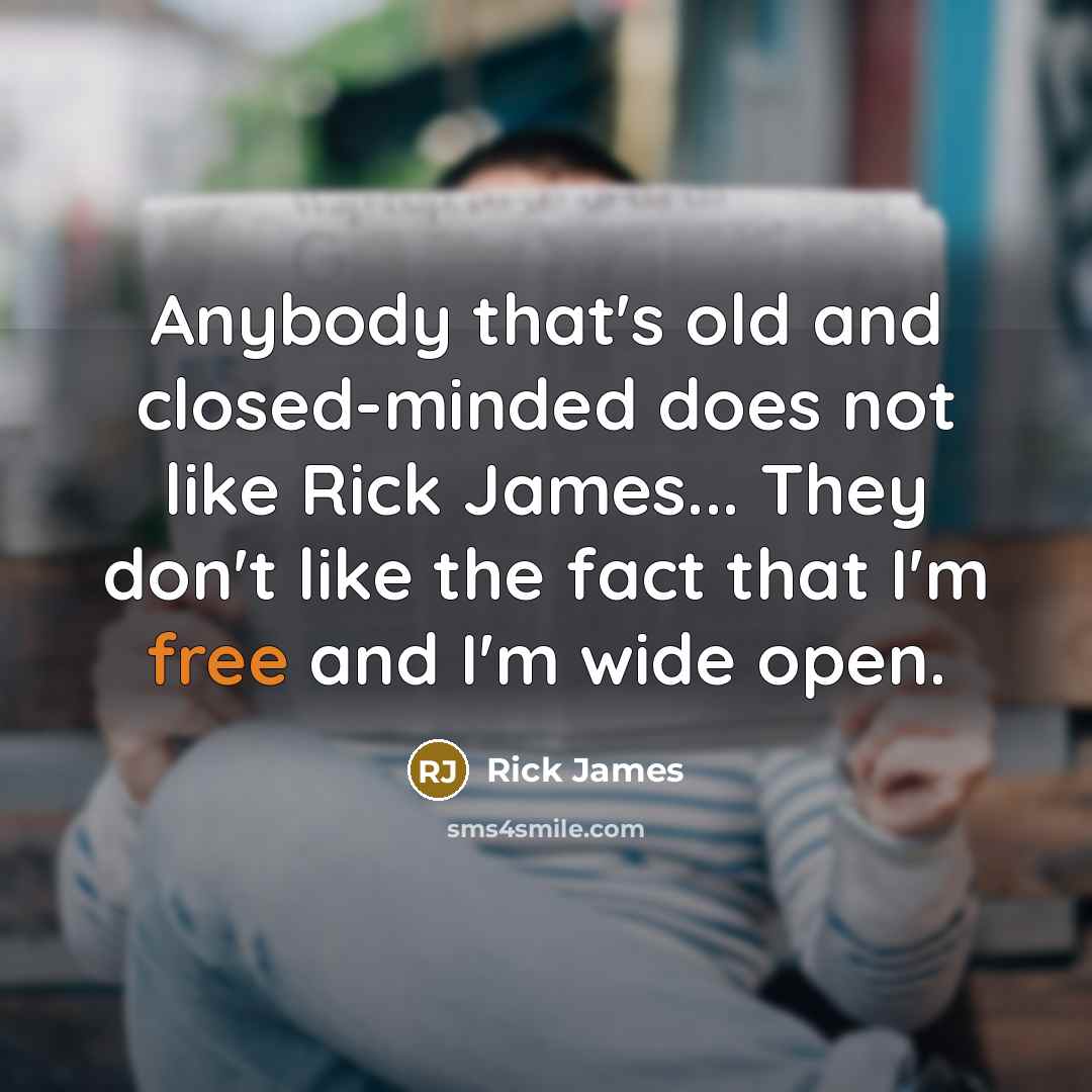 “Anybody that's old and closed-minded does not like Rick James...…” quote by Rick James