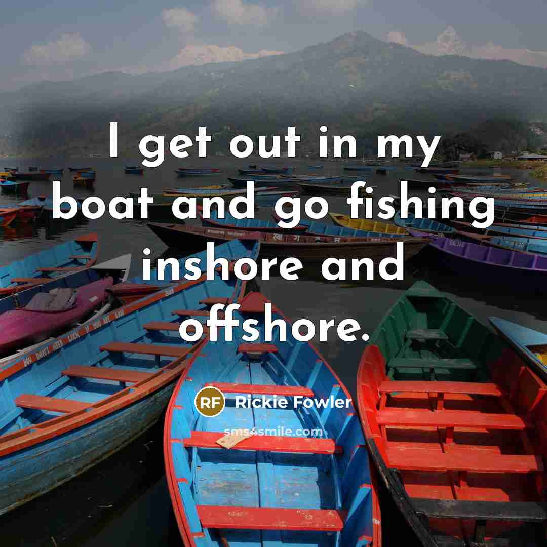 “I get out in my boat and go fishing inshore…” quote by Rickie Fowler